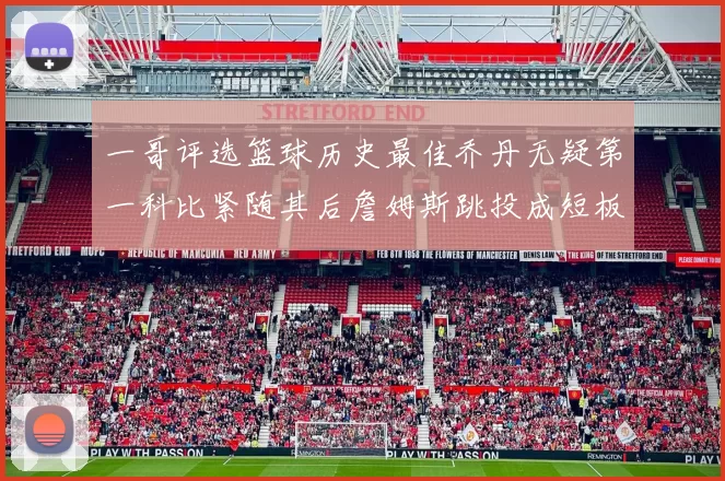 一哥评选篮球历史最佳乔丹无疑第一科比紧随其后詹姆斯跳投成短板