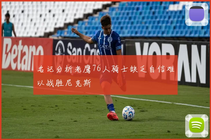 名记分析老鹰76人骑士缺乏自信难以战胜尼克斯